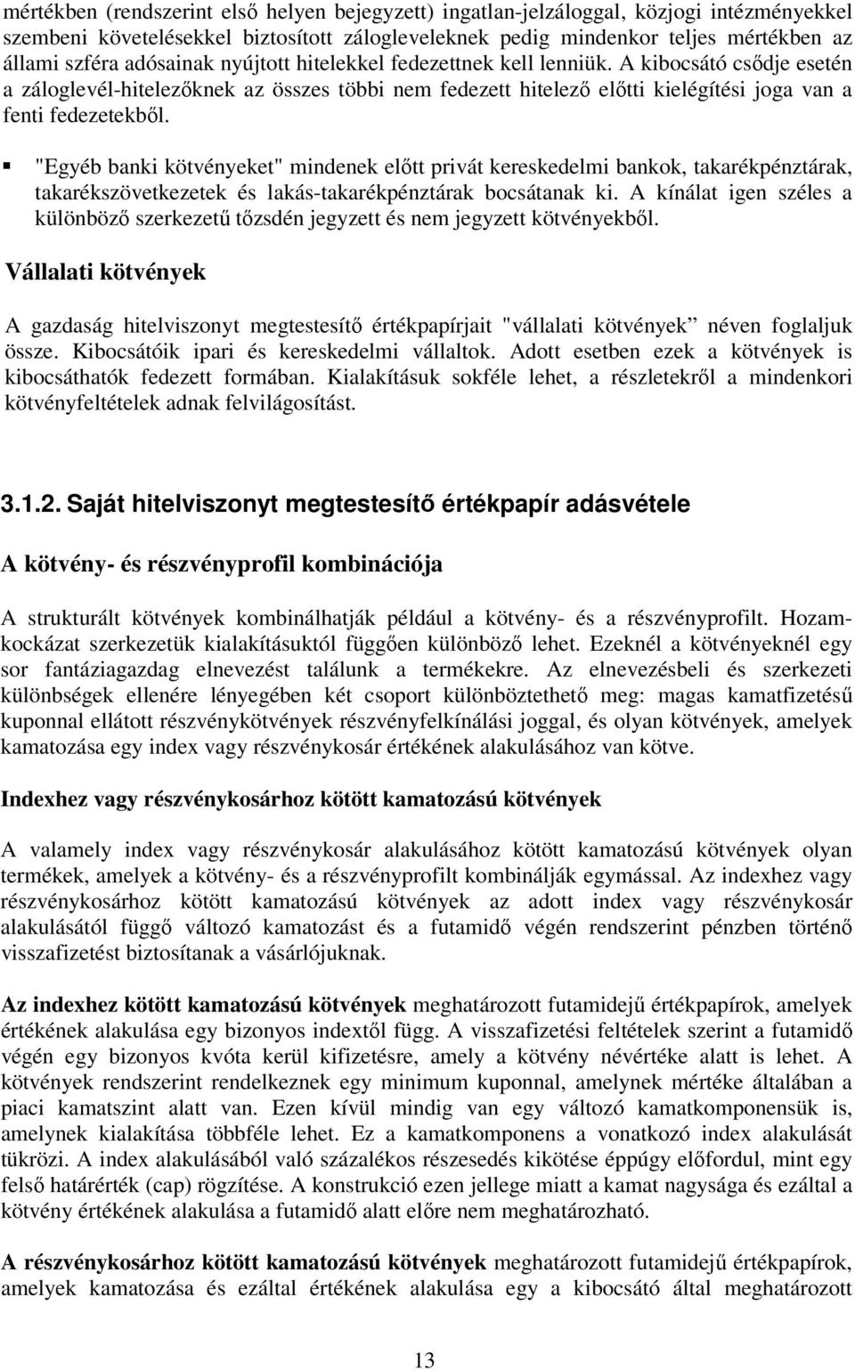 "Egyéb banki kötvényeket" mindenek előtt privát kereskedelmi bankok, takarékpénztárak, takarékszövetkezetek és lakás-takarékpénztárak bocsátanak ki.