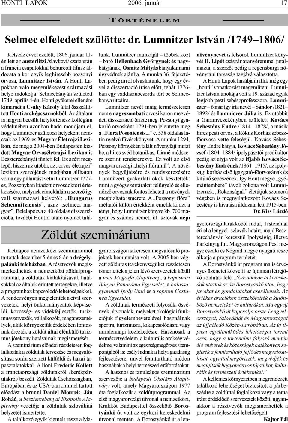 A Honti Lapokban való megemlékezést származási helye indokolja: Selmecbányán született 1749. április 4-én. Honti gyökerei ellenére kimaradt a Csáky Károly által összeállított Honti arcképcsarnokból.