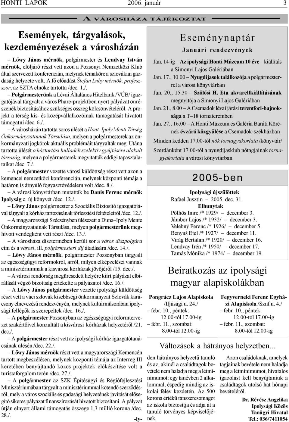 Eta akvarellkiállításának megnyitója a Simonyi Lajos Galériában Jan. 21., 8.00 A Csemadok lévai járási teremfoci-bajnoksága a T 18 tornateremben Jan. 27., 16.