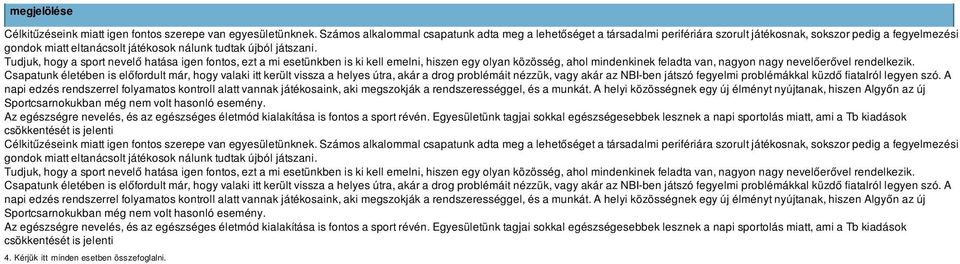 Tudjuk, hogy a sport nevelő hatása igen fontos, ezt a mi esetünkben is ki kell emelni, hiszen egy olyan közösség, ahol mindenkinek feladta van, nagyon nagy nevelőerővel rendelkezik.