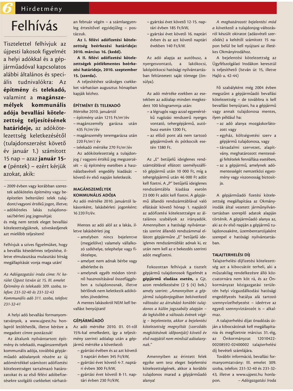 ) számított 15 nap azaz január 15- e (péntek) ezért kérjük azokat, akik: 2009 évben vagy korábban szereztek adóköteles építmény vagy beépítetlen belterületi telek tulajdont/vagyoni értékû jogot,