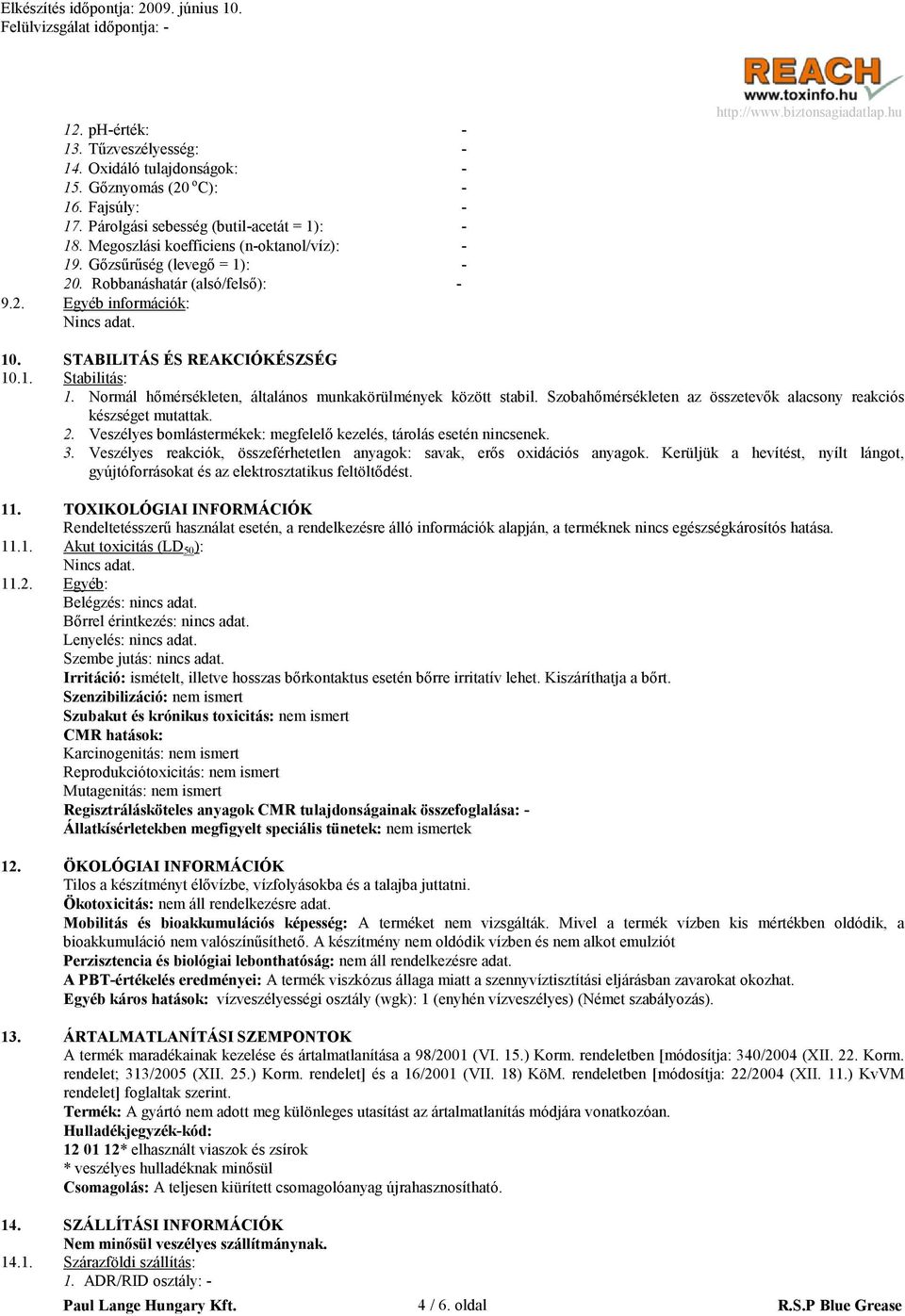 Normál hőmérsékleten, általános munkakörülmények között stabil. Szobahőmérsékleten az összetevők alacsony reakciós készséget mutattak. 2.