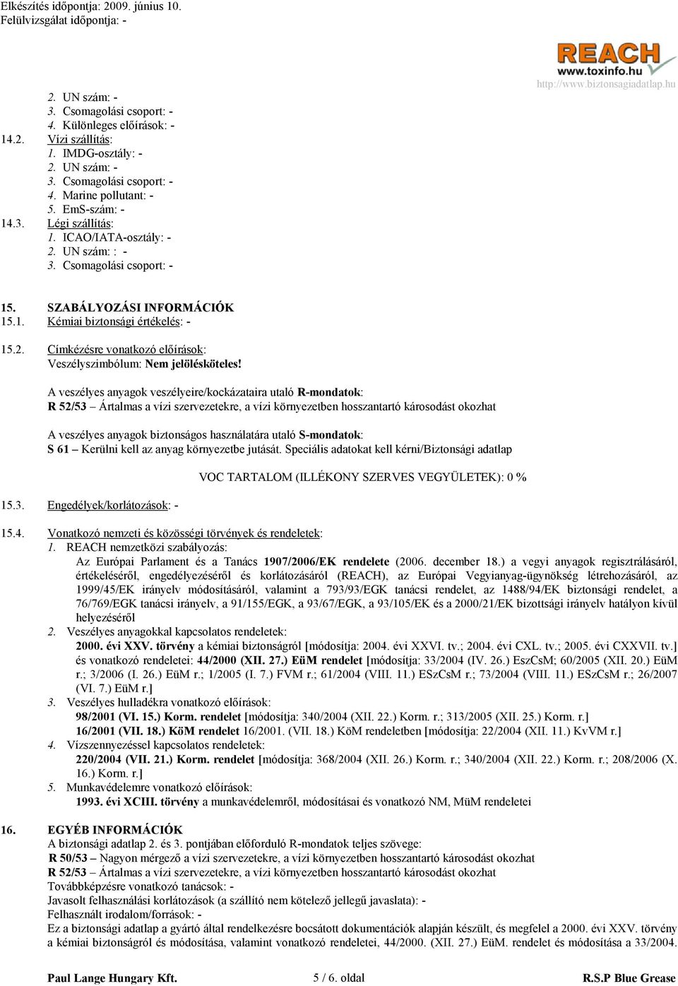 A veszélyes anyagok veszélyeire/kockázataira utaló R-mondatok: R 52/53 Ártalmas a vízi szervezetekre, a vízi környezetben hosszantartó károsodást okozhat A veszélyes anyagok biztonságos használatára