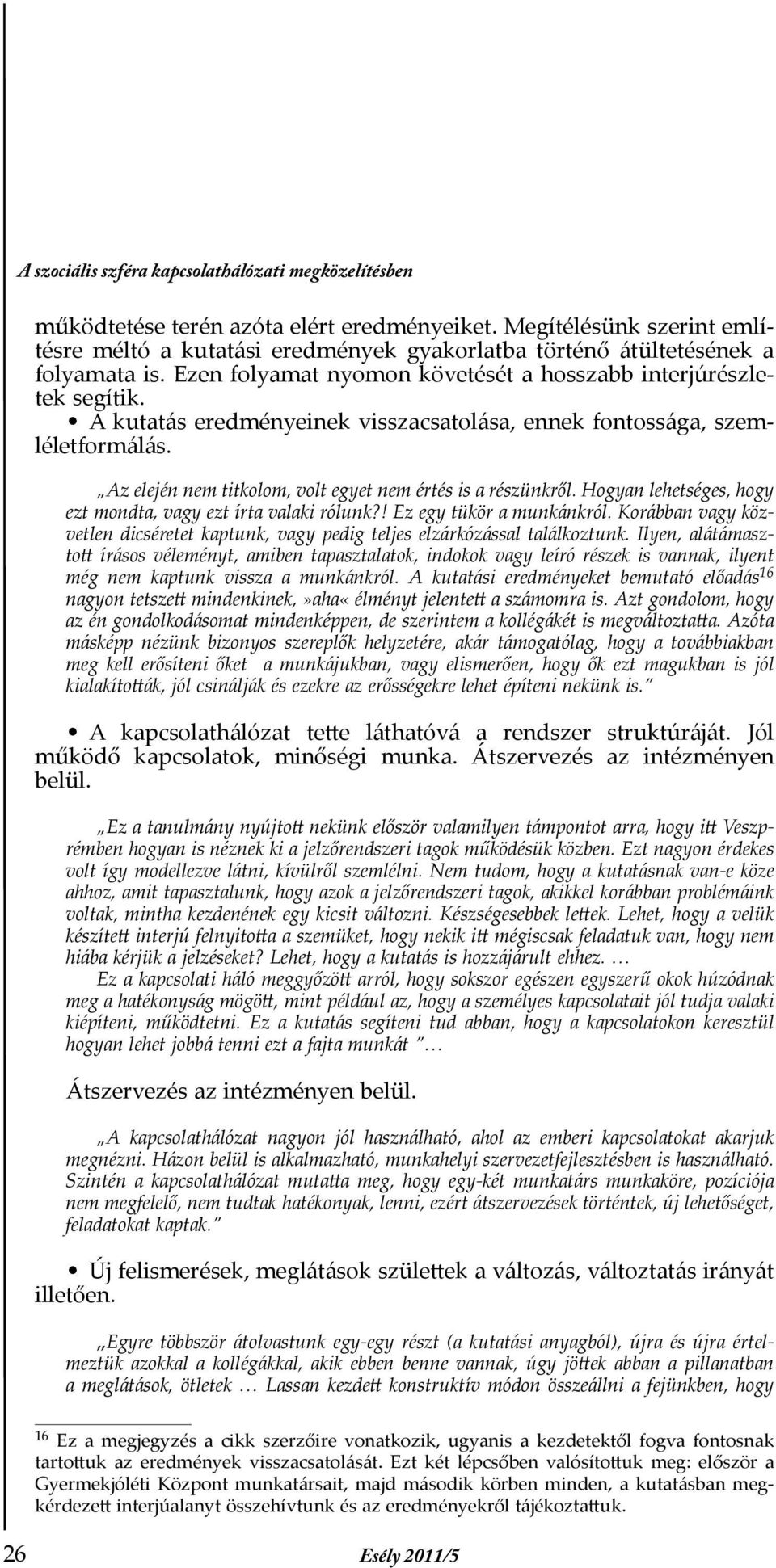 A kutatás eredményeinek visszacsatolása, ennek fontossága, szemléletformálás. Az elején nem titkolom, volt egyet nem értés is a részünkről.