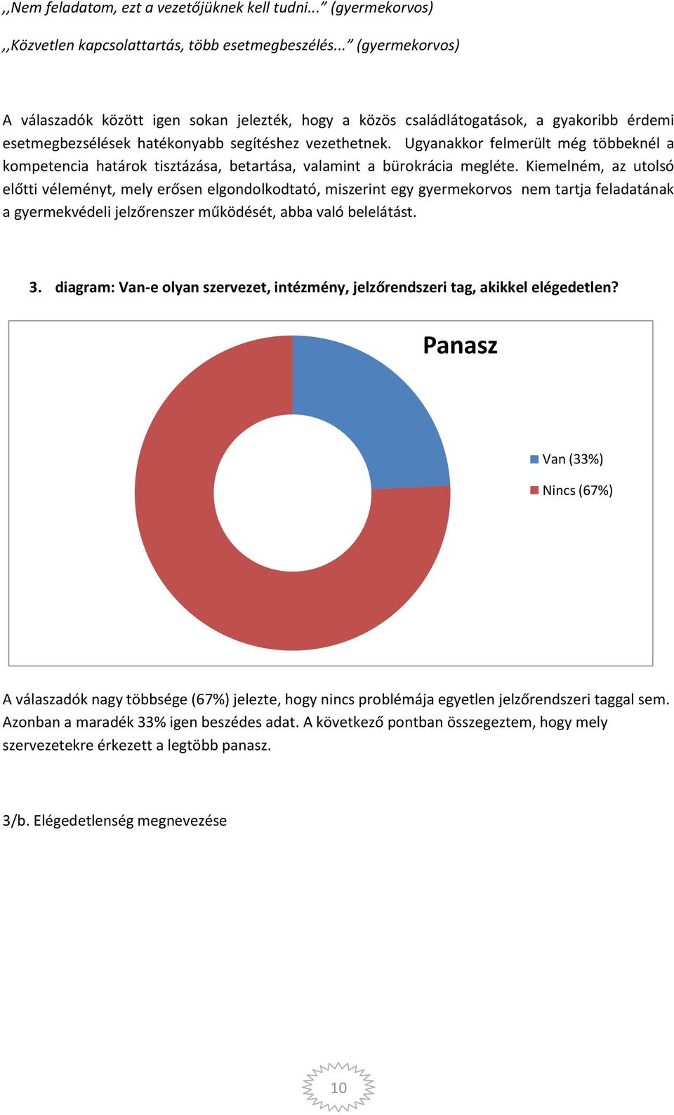 Ugyanakkor felmerült még többeknél a kompetencia határok tisztázása, betartása, valamint a bürokrácia megléte.