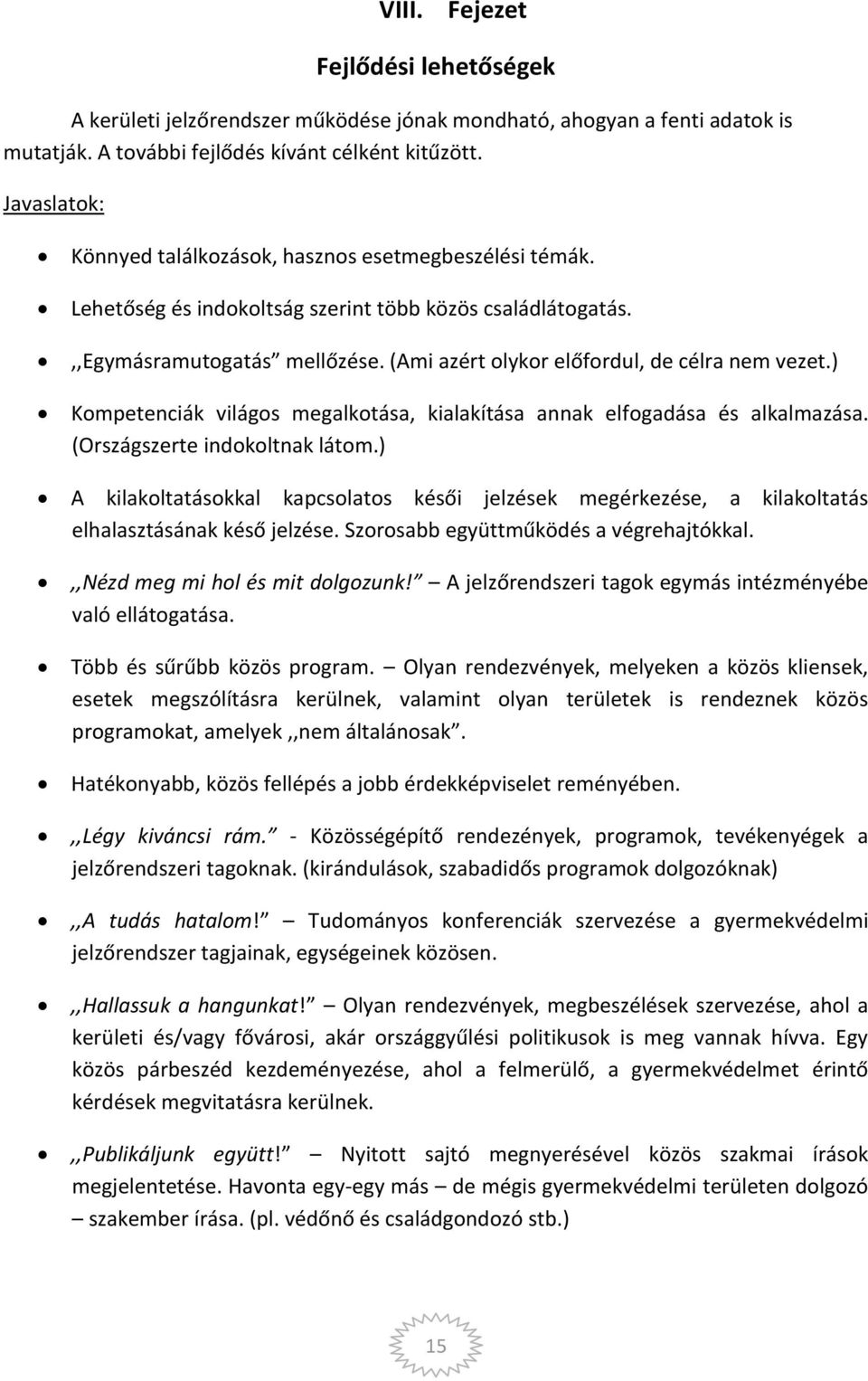 (Ami azért olykor előfordul, de célra nem vezet.) Kompetenciák világos megalkotása, kialakítása annak elfogadása és alkalmazása. (Országszerte indokoltnak látom.