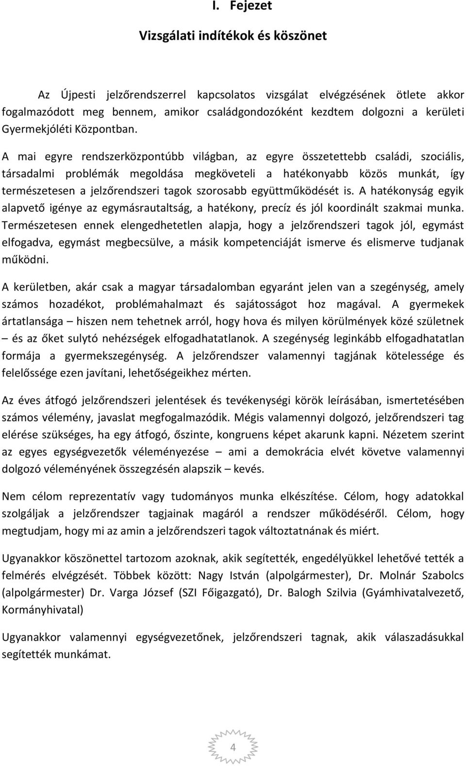 A mai egyre rendszerközpontúbb világban, az egyre összetettebb családi, szociális, társadalmi problémák megoldása megköveteli a hatékonyabb közös munkát, így természetesen a jelzőrendszeri tagok