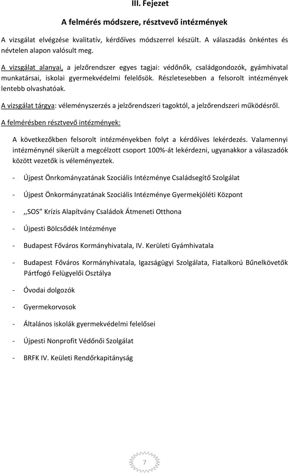 A vizsgálat tárgya: véleményszerzés a jelzőrendszeri tagoktól, a jelzőrendszeri működésről. A felmérésben résztvevő intézmények: A következőkben felsorolt intézményekben folyt a kérdőíves lekérdezés.