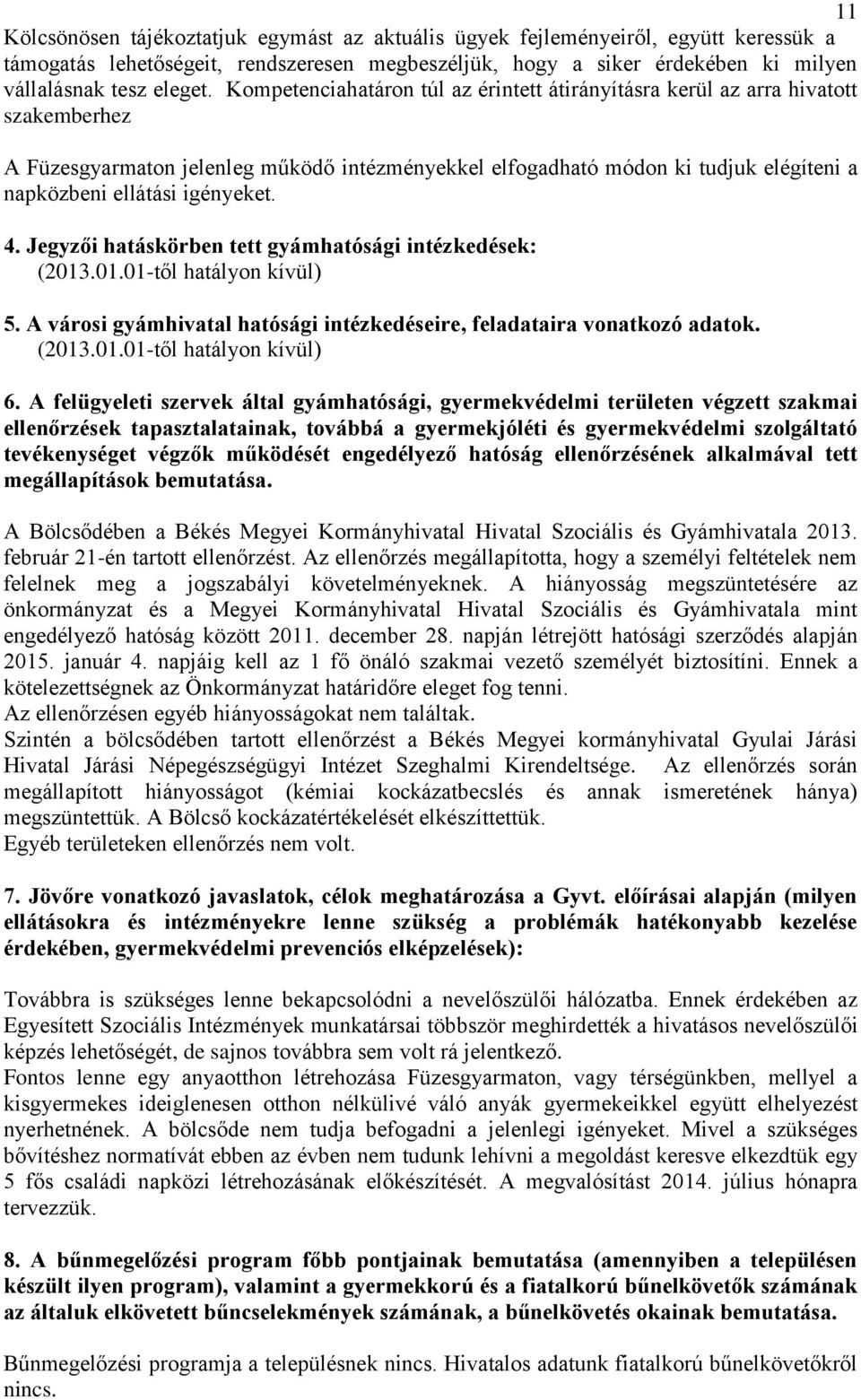 igényeket. 4. Jegyzői hatáskörben tett gyámhatósági intézkedések: (2013.01.01-től hatályon kívül) 5. A városi gyámhivatal hatósági intézkedéseire, feladataira vonatkozó adatok. (2013.01.01-től hatályon kívül) 6.