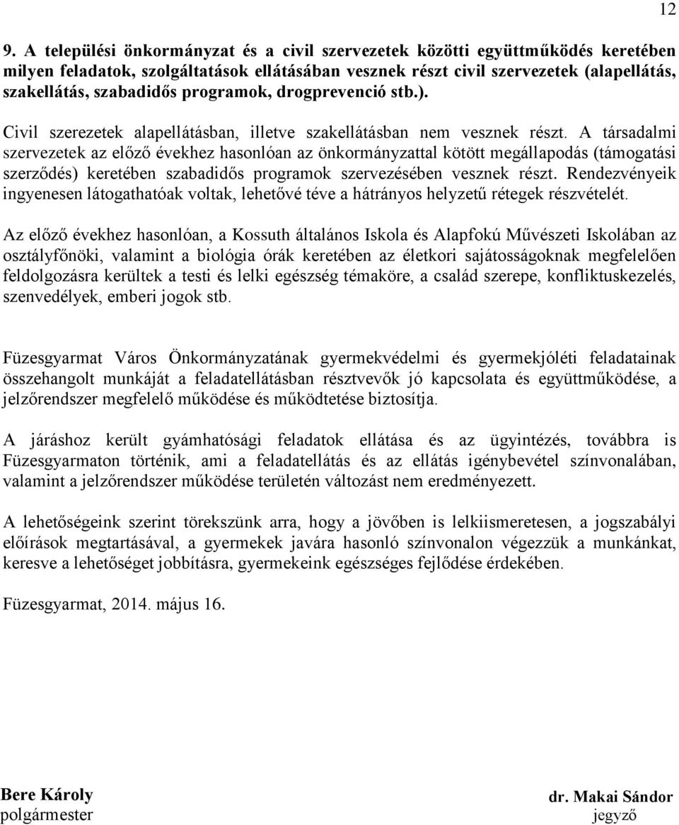 A társadalmi szervezetek az előző évekhez hasonlóan az önkormányzattal kötött megállapodás (támogatási szerződés) keretében szabadidős programok szervezésében vesznek részt.