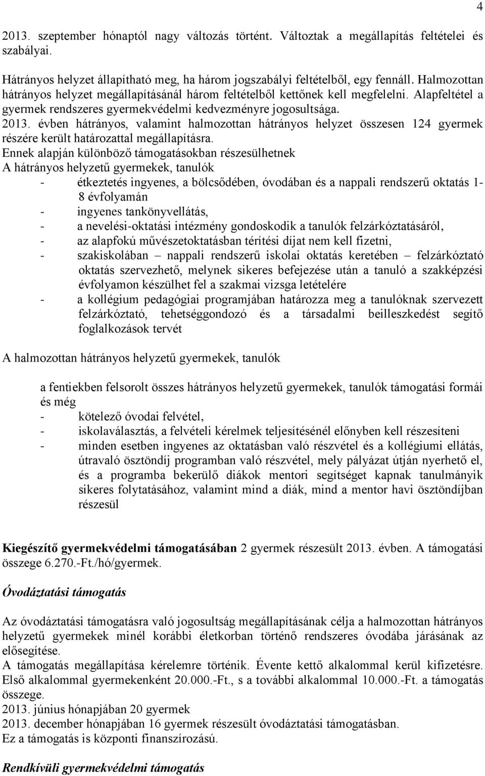 évben hátrányos, valamint halmozottan hátrányos helyzet összesen 124 gyermek részére került határozattal megállapításra.