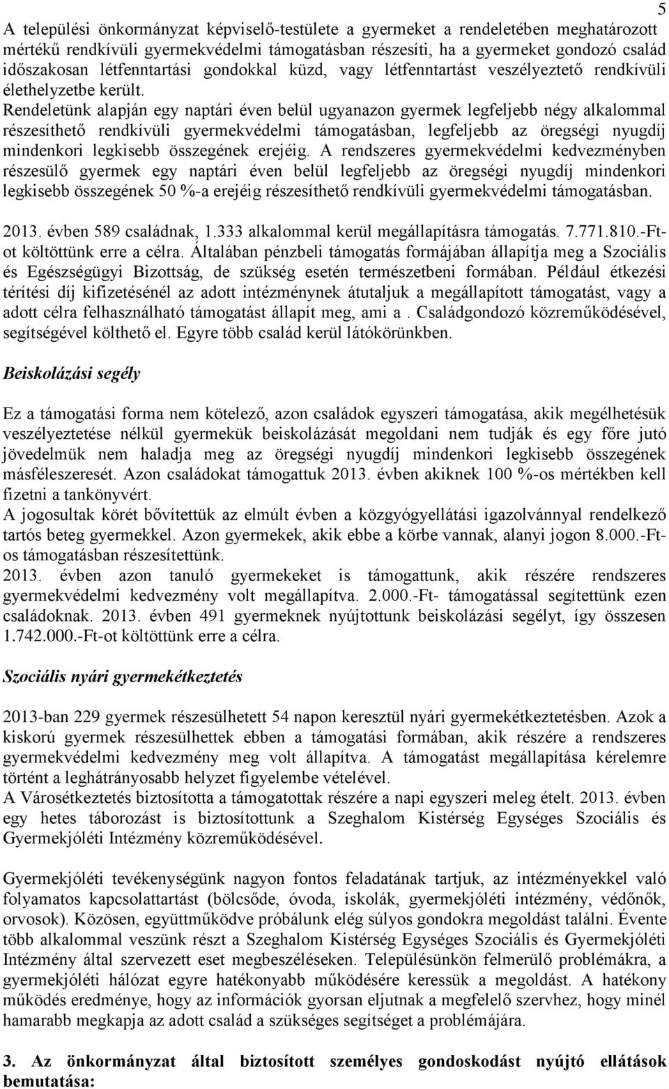 Rendeletünk alapján egy naptári éven belül ugyanazon gyermek legfeljebb négy alkalommal részesíthető rendkívüli gyermekvédelmi támogatásban, legfeljebb az öregségi nyugdíj mindenkori legkisebb