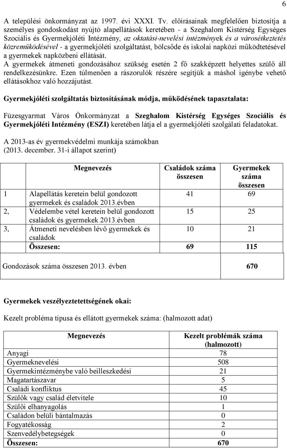 a városétkeztetés közreműködésével - a gyermekjóléti szolgáltatást, bölcsőde és iskolai napközi működtetésével a gyermekek napközbeni ellátását.