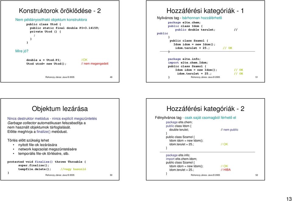 chem; public class Idom { public double terulet; // public public class Szamol { Idom idom = new Idom(); idom.terulet = 25.; // OK package elte.info; import elte.chem.idom; public class Szamol { Idom idom = new Idom(); idom.