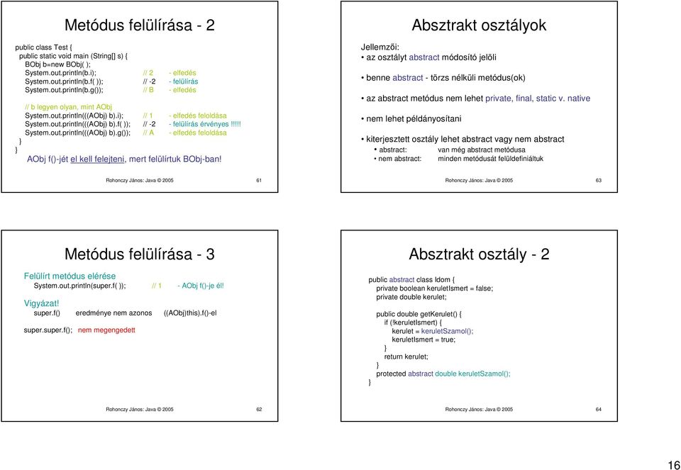 Absztrakt osztályok Jellemzői: azosztálytabstract módosító jelöli benne abstract - törzs nélküli metódus(ok) az abstract metódus nem lehet private, final, static v.