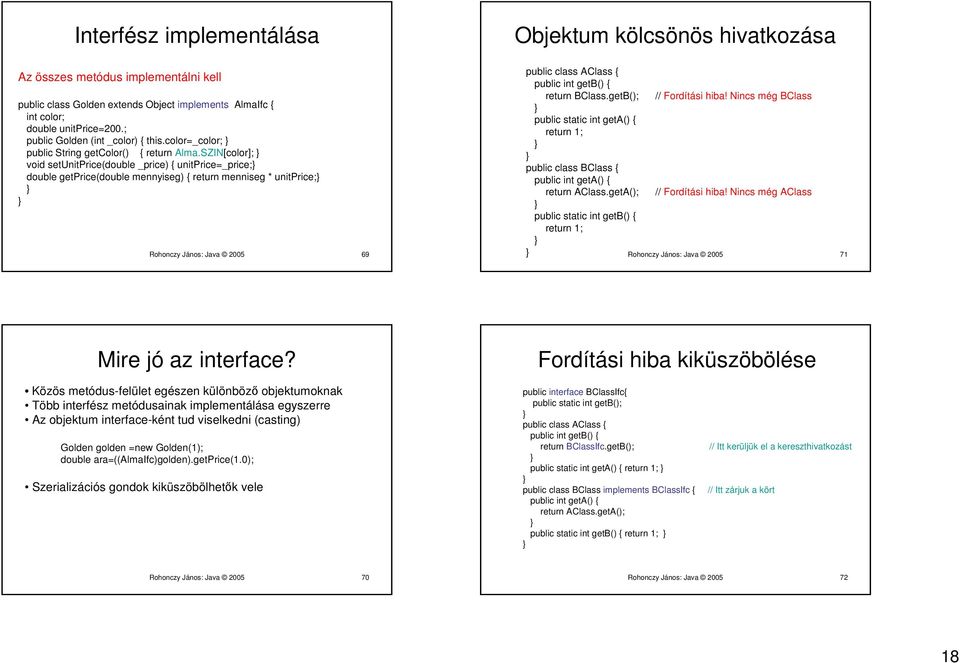 SZIN[color]; void setunitprice(double _price) { unitprice=_price; double getprice(double mennyiseg) { return menniseg * unitprice; Rohonczy János: Java 2005 69 public class AClass { public int getb()