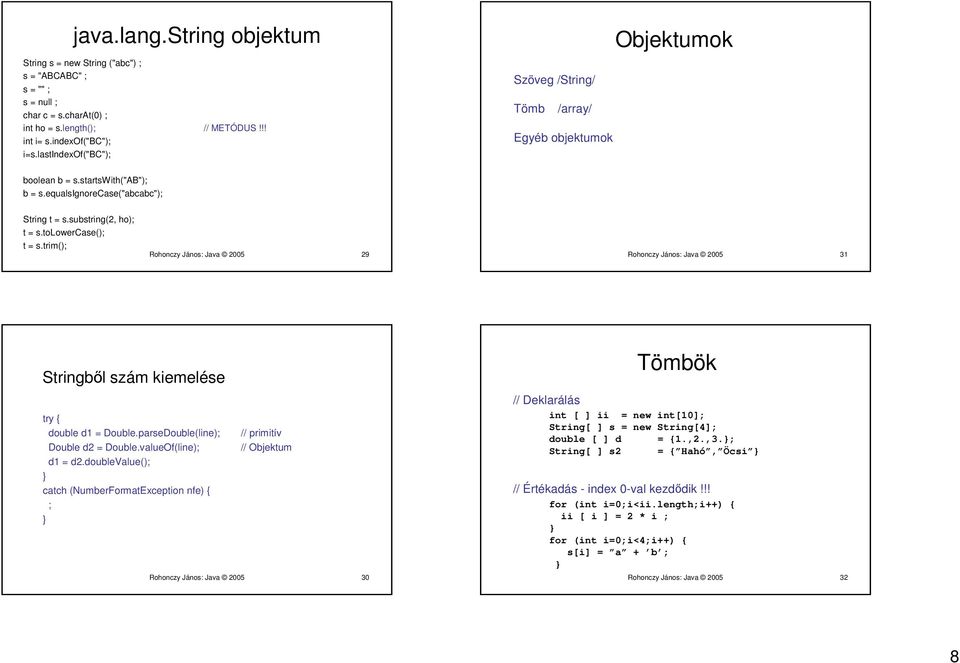 trim(); Rohonczy János: Java 2005 29 Rohonczy János: Java 2005 31 Stringből szám kiemelése double d1 = Double.parseDouble(line); // primitív Double d2 = Double.valueOf(line); // Objektum d1 = d2.