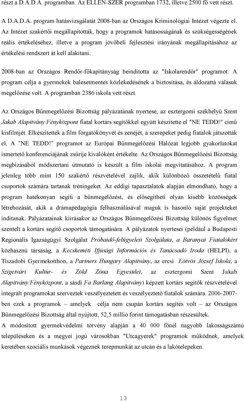 rendszert át kell alakítani. 2008-ban az Országos Rendőr-főkapitányság beindította az "Iskolarendőr" programot.