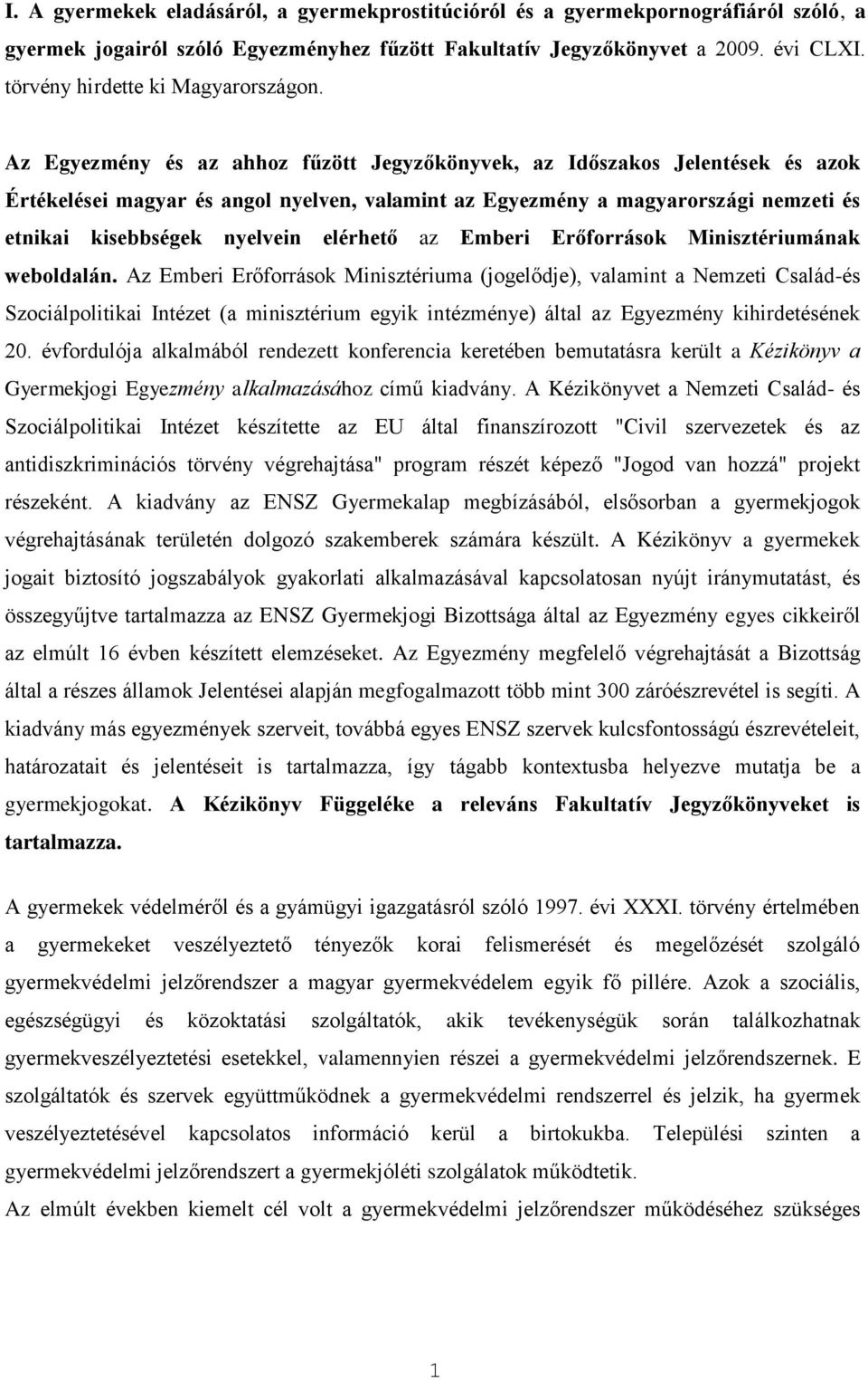 Az Egyezmény és az ahhoz fűzött Jegyzőkönyvek, az Időszakos Jelentések és azok Értékelései magyar és angol nyelven, valamint az Egyezmény a magyarországi nemzeti és etnikai kisebbségek nyelvein