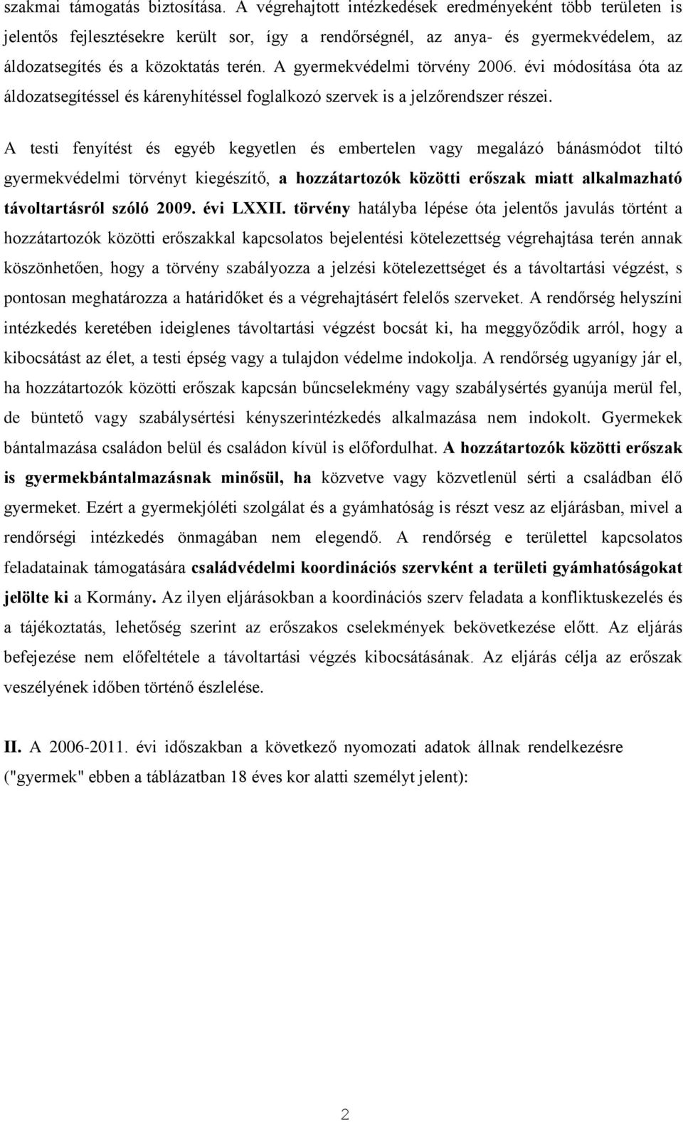 A gyermekvédelmi törvény 2006. évi módosítása óta az áldozatsegítéssel és kárenyhítéssel foglalkozó szervek is a jelzőrendszer részei.