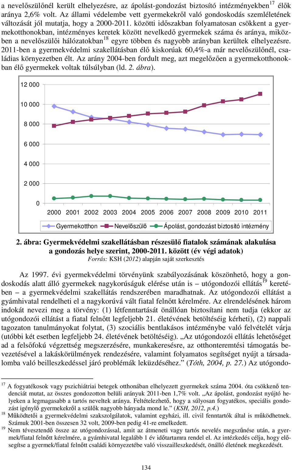 közötti időszakban folyamatosan csökkent a gyermekotthonokban, intézményes keretek között nevelkedő gyermekek száma és aránya, miközben a nevelőszülői hálózatokban 18 egyre többen és nagyobb arányban