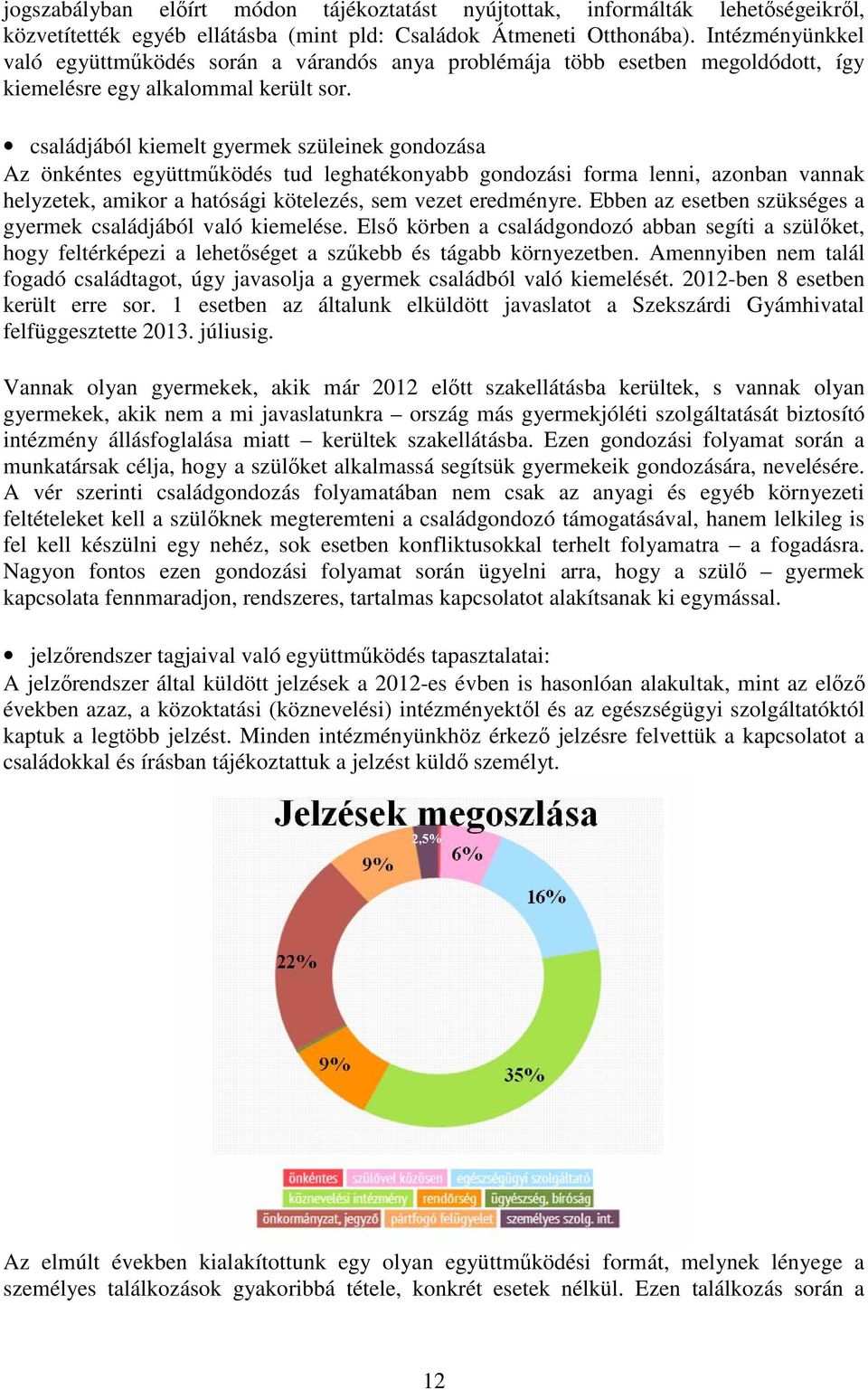 családjából kiemelt gyermek szüleinek gondozása Az önkéntes együttmőködés tud leghatékonyabb gondozási forma lenni, azonban vannak helyzetek, amikor a hatósági kötelezés, sem vezet eredményre.