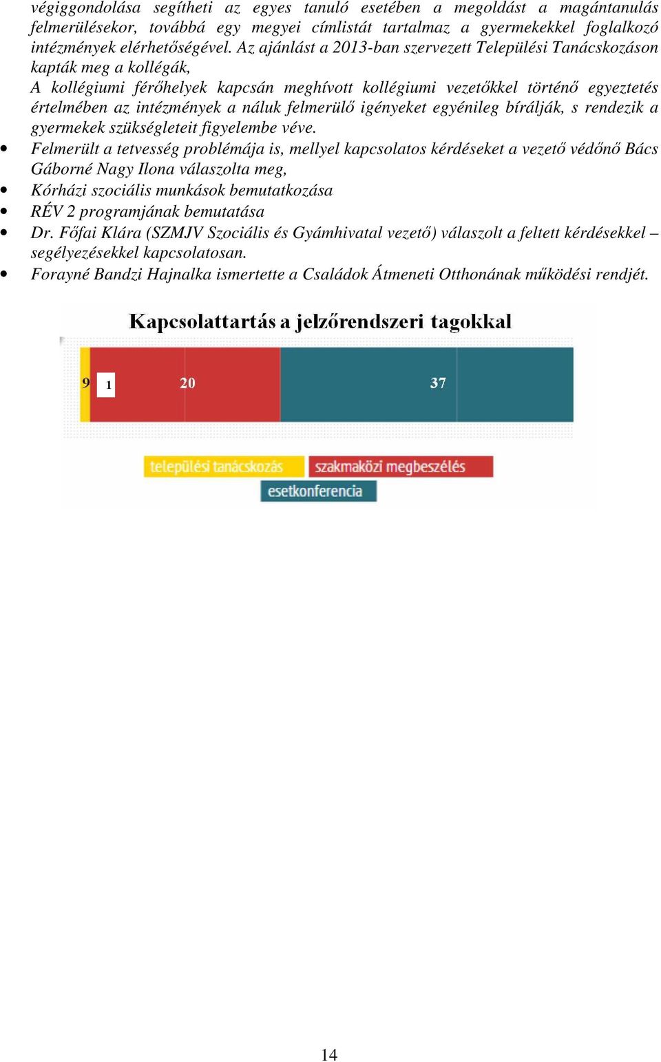 felmerülı igényeket egyénileg bírálják, s rendezik a gyermekek szükségleteit figyelembe véve.