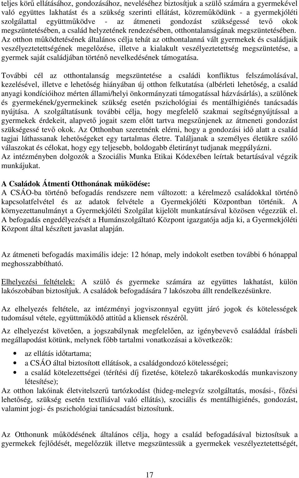 Az otthon mőködtetésének általános célja tehát az otthontalanná vált gyermekek és családjaik veszélyeztetettségének megelızése, illetve a kialakult veszélyeztetettség megszüntetése, a gyermek saját