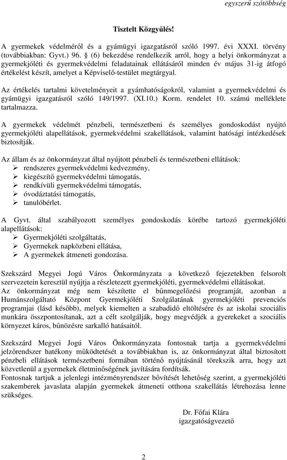 megtárgyal. Az értékelés tartalmi követelményeit a gyámhatóságokról, valamint a gyermekvédelmi és gyámügyi igazgatásról szóló 149/1997. (XI.10.) Korm. rendelet 10. számú melléklete tartalmazza.