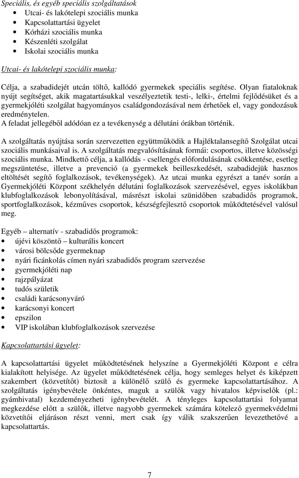 Olyan fiataloknak nyújt segítséget, akik magatartásukkal veszélyeztetik testi-, lelki-, értelmi fejlıdésüket és a gyermekjóléti szolgálat hagyományos családgondozásával nem érhetıek el, vagy