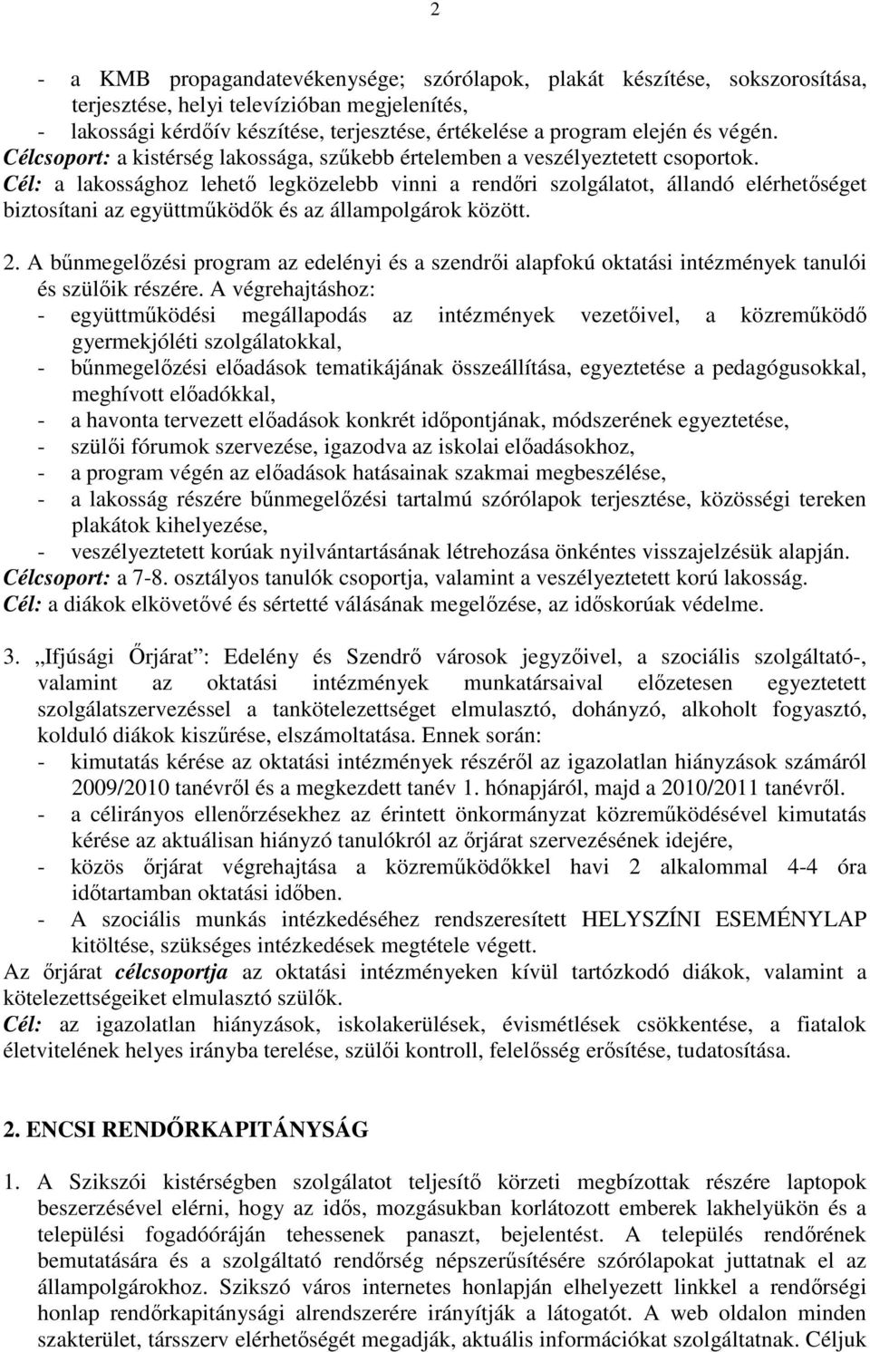 Cél: a lakossághoz lehető legközelebb vinni a rendőri szolgálatot, állandó elérhetőséget biztosítani az együttműködők és az állampolgárok között. 2.