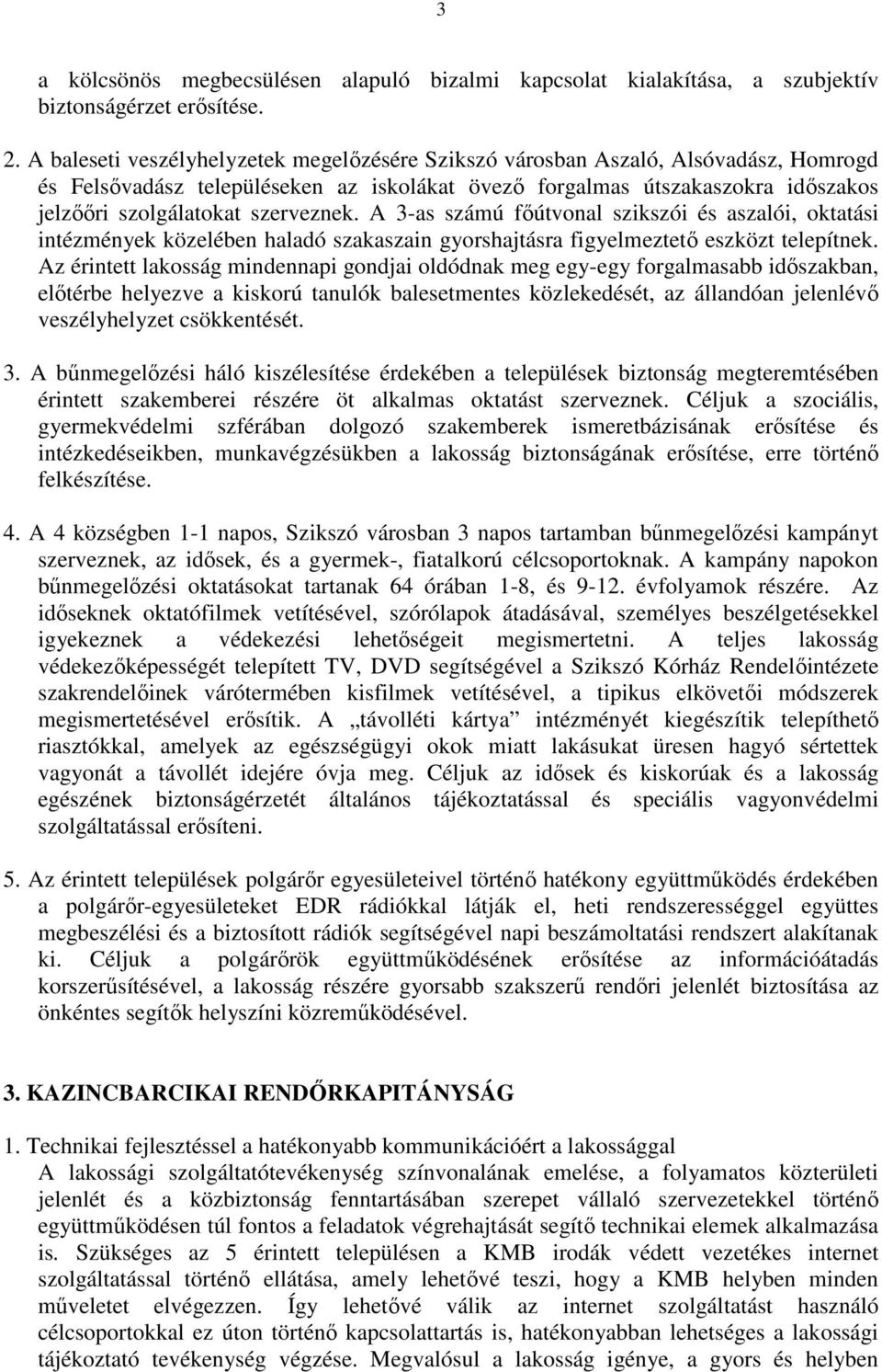 szerveznek. A 3-as számú főútvonal szikszói és aszalói, oktatási intézmények közelében haladó szakaszain gyorshajtásra figyelmeztető eszközt telepítnek.