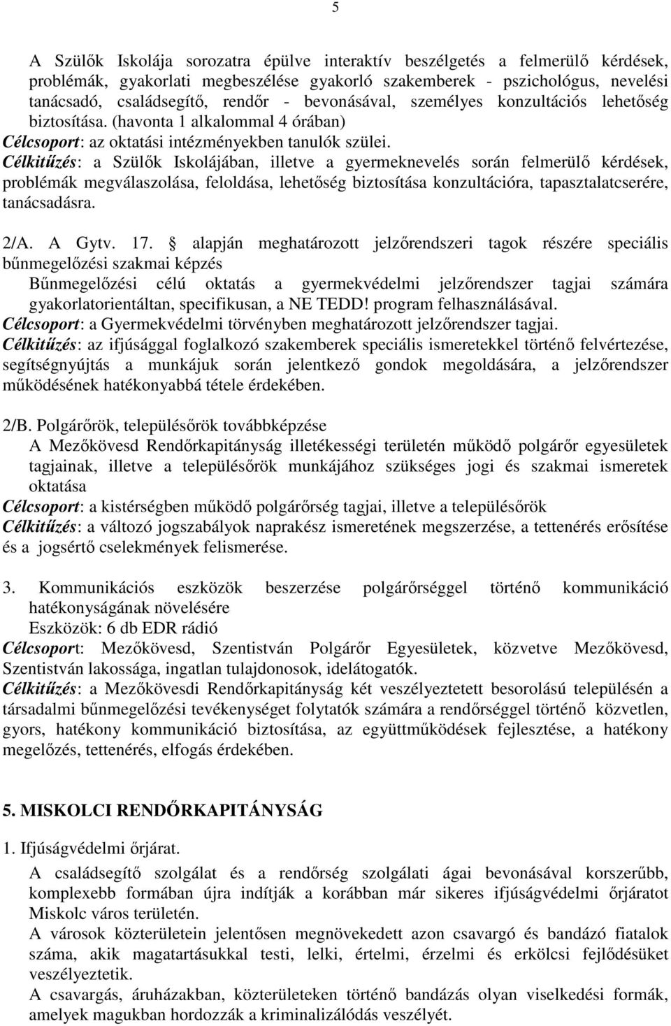 Célkitűzés: a Szülők Iskolájában, illetve a gyermeknevelés során felmerülő kérdések, problémák megválaszolása, feloldása, lehetőség biztosítása konzultációra, tapasztalatcserére, tanácsadásra. 2/A.