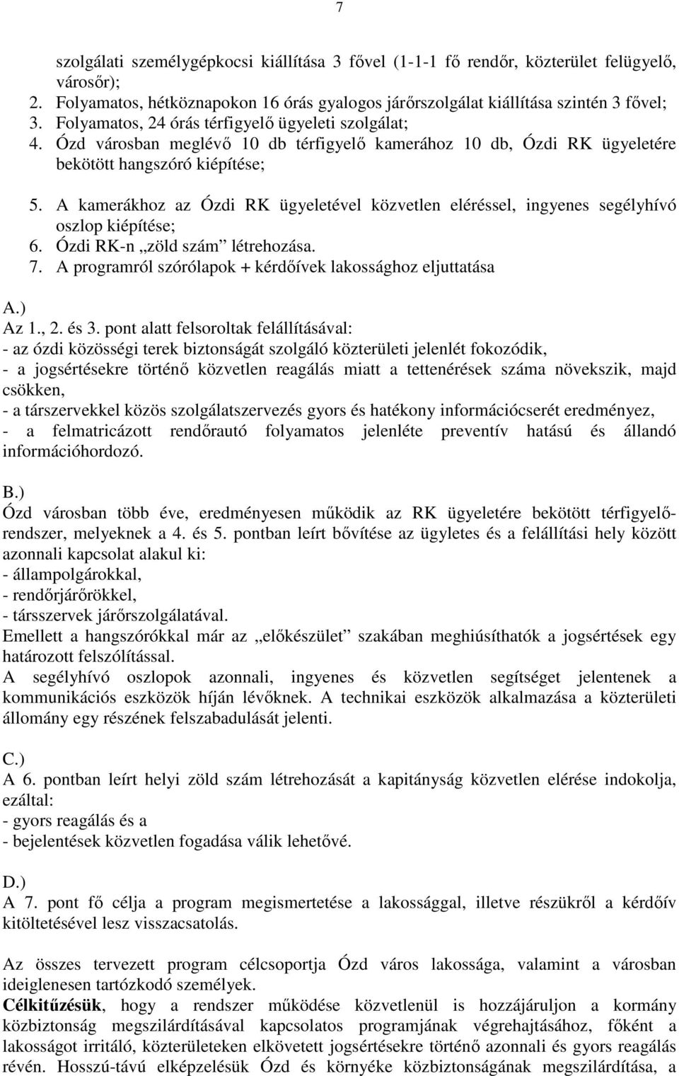 A kamerákhoz az Ózdi RK ügyeletével közvetlen eléréssel, ingyenes segélyhívó oszlop kiépítése; 6. Ózdi RK-n zöld szám létrehozása. 7. A programról szórólapok + kérdőívek lakossághoz eljuttatása A.