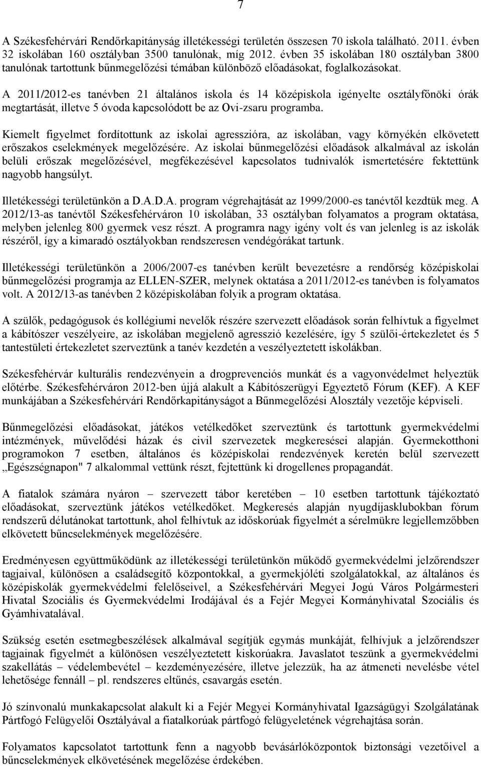 A 2011/2012-es tanévben 21 általános iskola és 14 középiskola igényelte osztályfőnöki órák megtartását, illetve 5 óvoda kapcsolódott be az Ovi-zsaru programba.