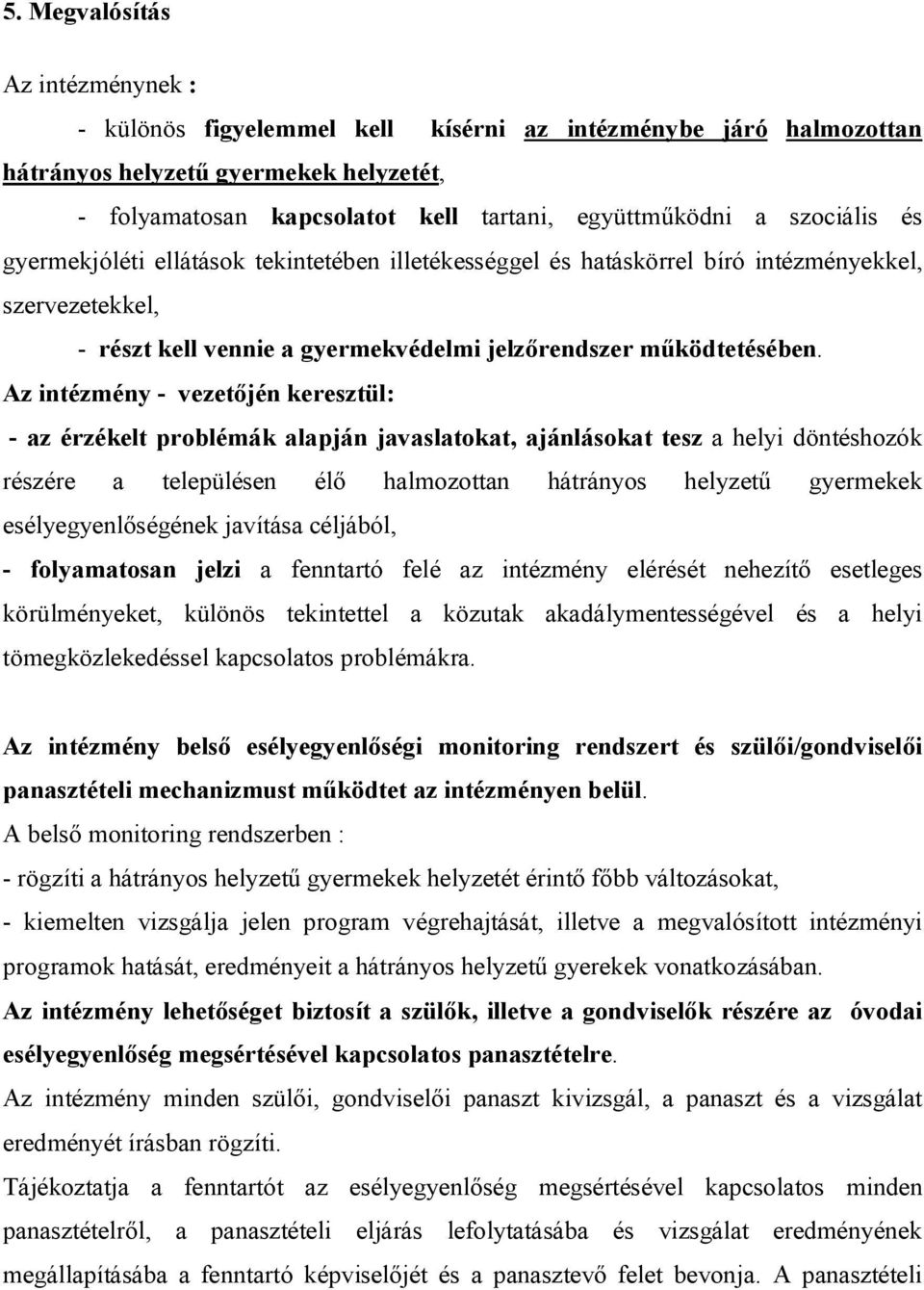 Az intézmény - vezetőjén keresztül: - az érzékelt problémák alapján javaslatokat, ajánlásokat tesz a helyi döntéshozók részére a településen élő halmozottan hátrányos helyzetű gyermekek