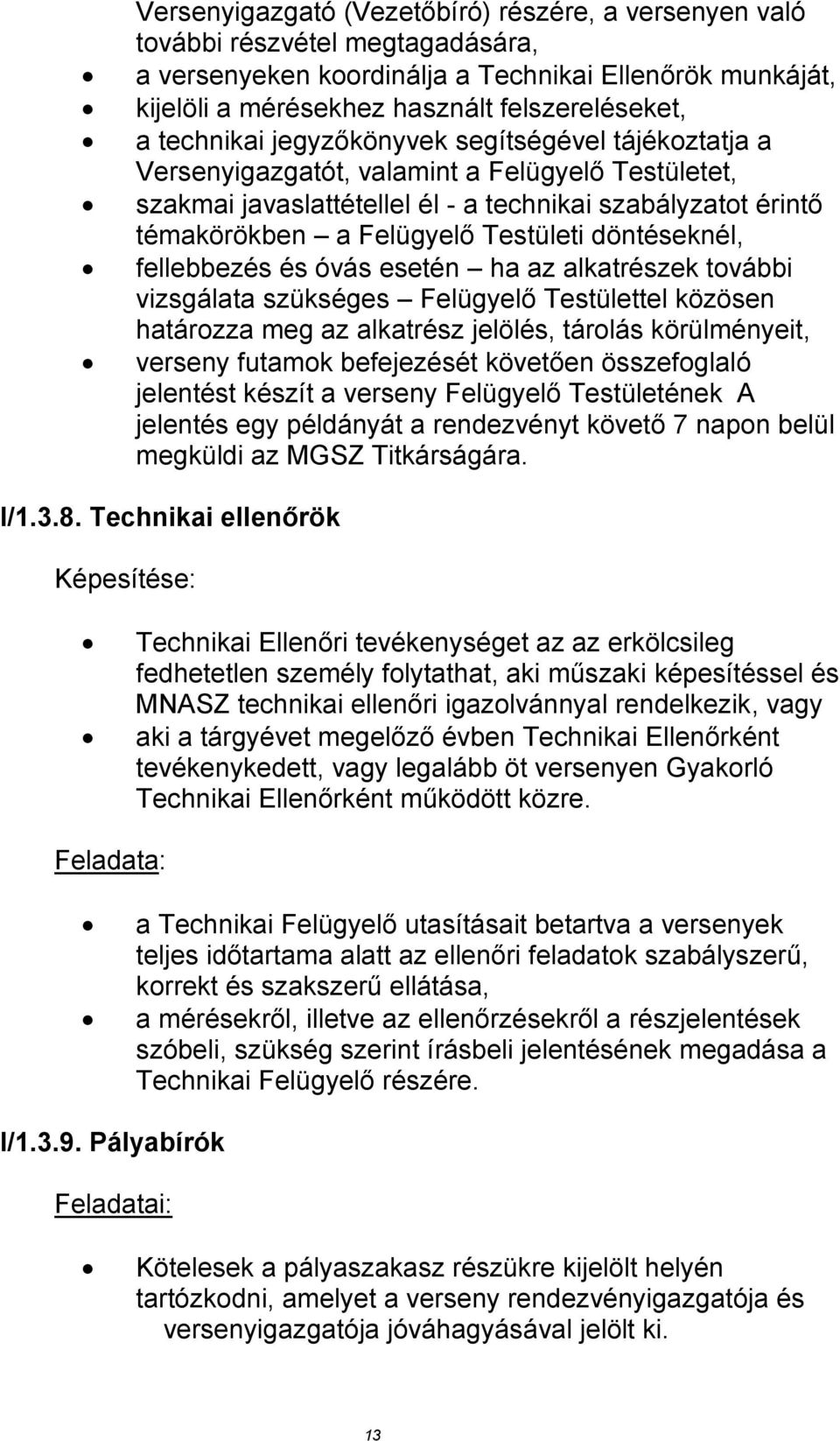 döntéseknél, fellebbezés és óvás esetén ha az alkatrészek további vizsgálata szükséges Felügyelő Testülettel közösen határozza meg az alkatrész jelölés, tárolás körülményeit, verseny futamok