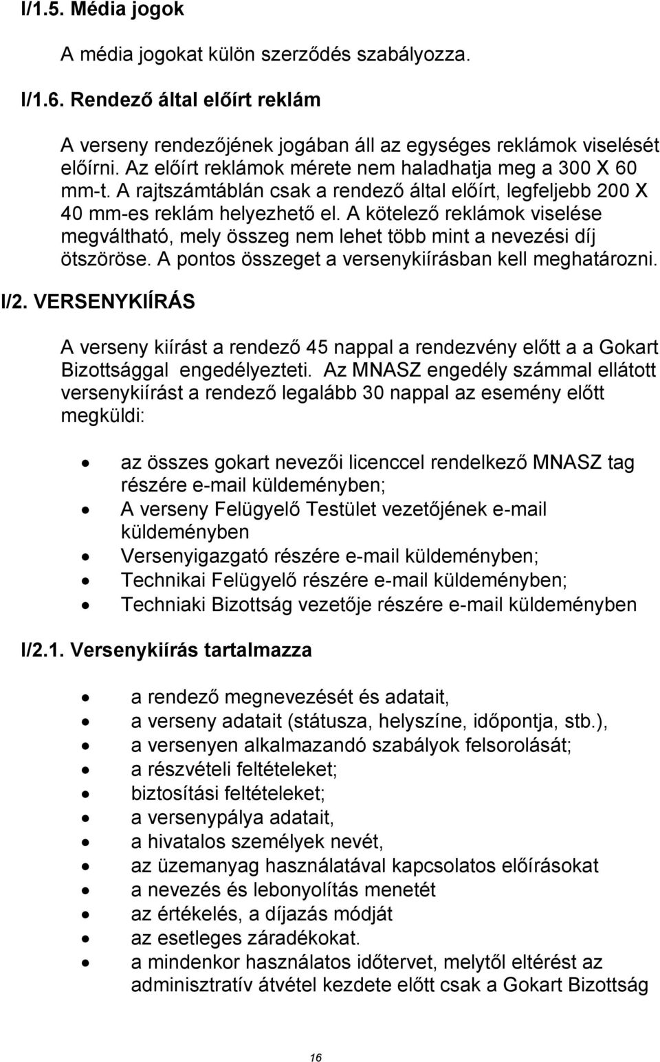 A kötelező reklámok viselése megváltható, mely összeg nem lehet több mint a nevezési díj ötszöröse. A pontos összeget a versenykiírásban kell meghatározni. I/2.