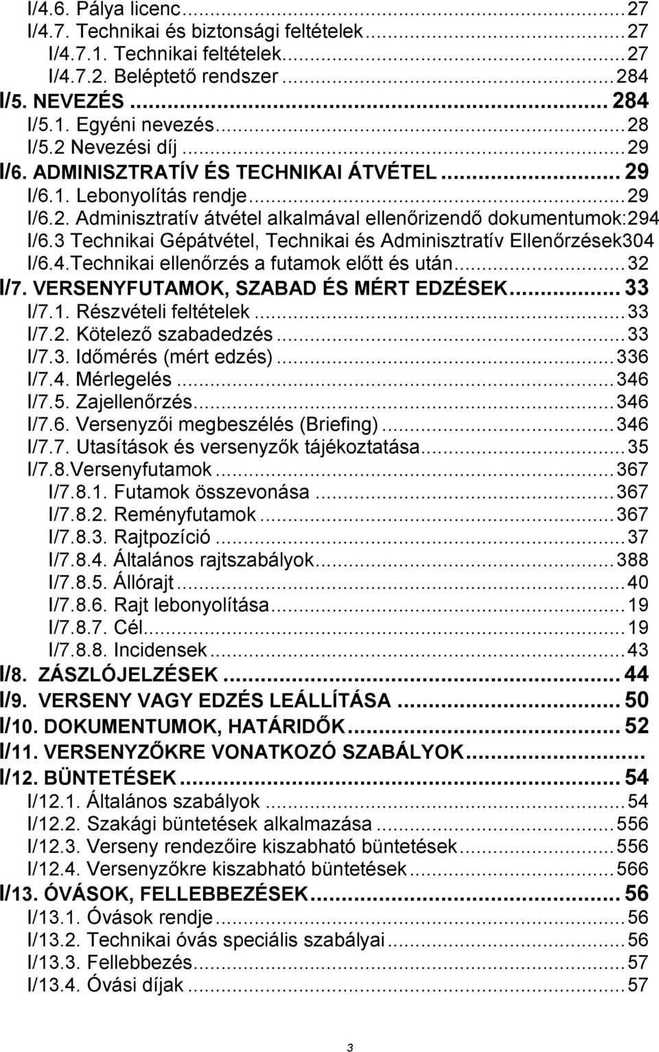 3 Technikai Gépátvétel, Technikai és Adminisztratív Ellenőrzések304 I/6.4.Technikai ellenőrzés a futamok előtt és után... 32 I/7. VERSENYFUTAMOK, SZABAD ÉS MÉRT EDZÉSEK... 33 I/7.1.