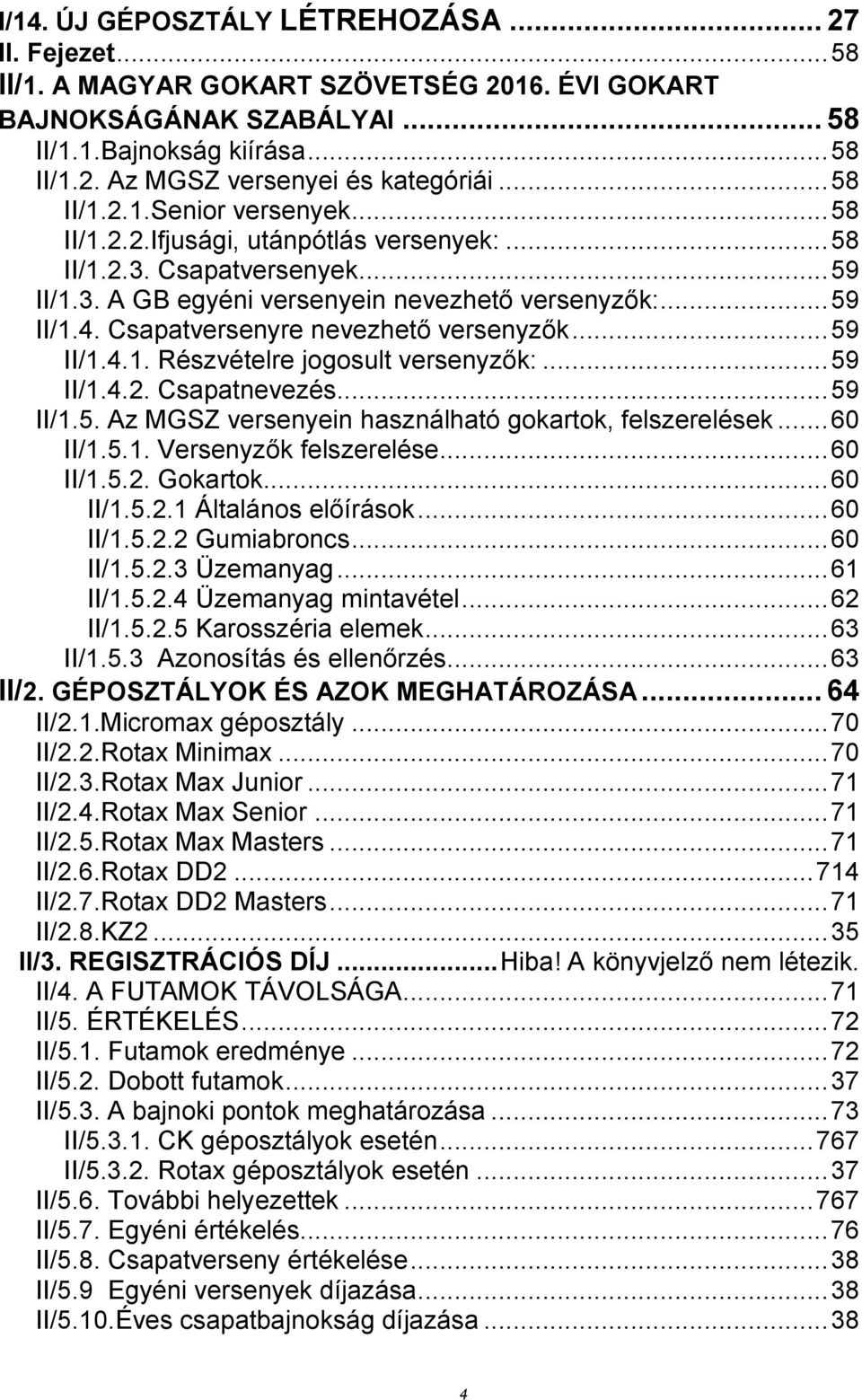 Csapatversenyre nevezhető versenyzők... 59 II/1.4.1. Részvételre jogosult versenyzők:... 59 II/1.4.2. Csapatnevezés... 59 II/1.5. Az MGSZ versenyein használható gokartok, felszerelések... 60 II/1.5.1. Versenyzők felszerelése.