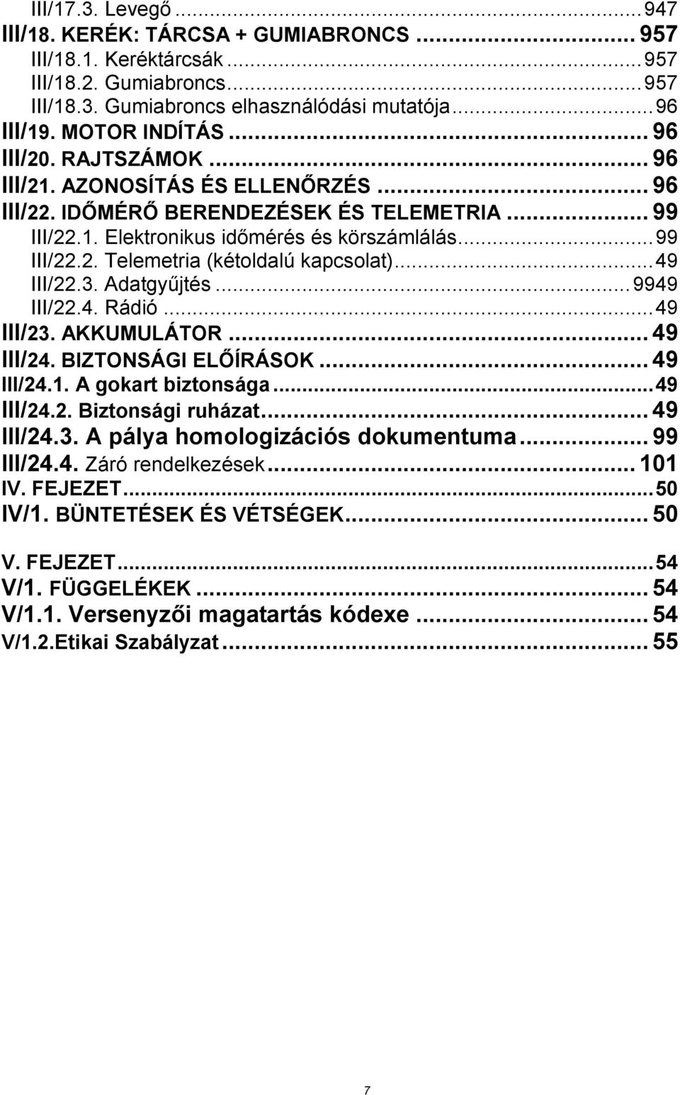 .. 49 III/22.3. Adatgyűjtés... 9949 III/22.4. Rádió... 49 III/23. AKKUMULÁTOR... 49 III/24. BIZTONSÁGI ELŐÍRÁSOK... 49 III/24.1. A gokart biztonsága... 49 III/24.2. Biztonsági ruházat... 49 III/24.3. A pálya homologizációs dokumentuma.