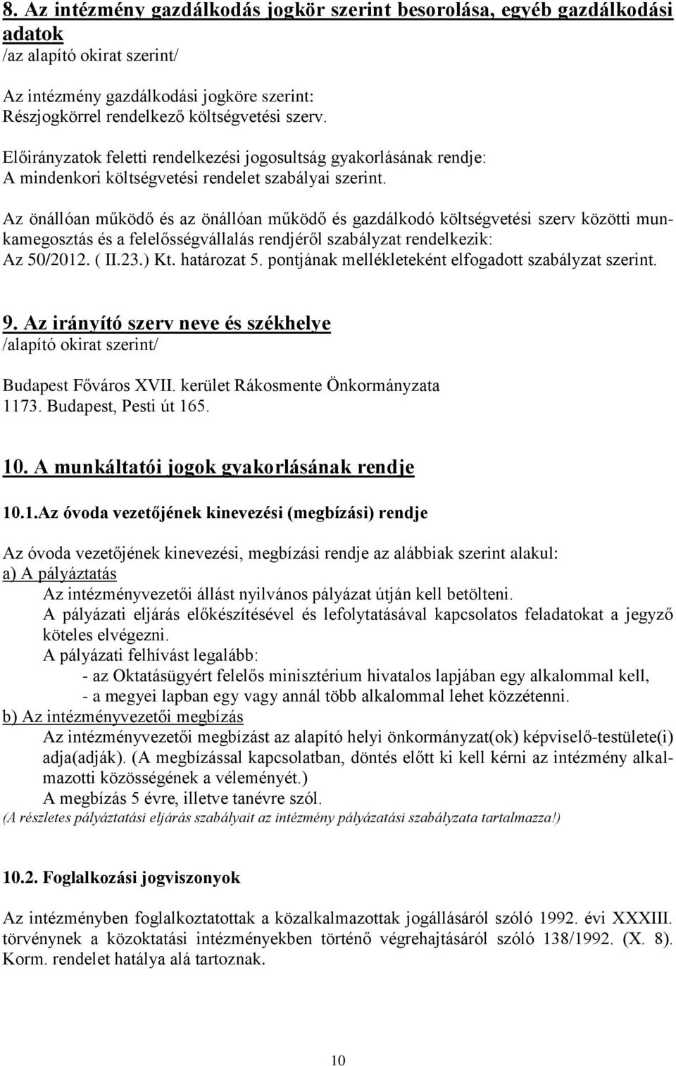 Az önállóan működő és az önállóan működő és gazdálkodó költségvetési szerv közötti munkamegosztás és a felelősségvállalás rendjéről szabályzat rendelkezik: Az 50/2012. ( II.23.) Kt. határozat 5.