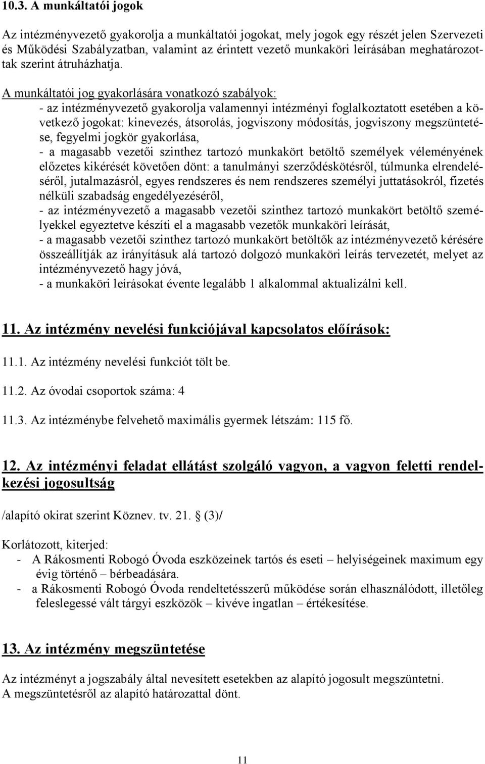 A munkáltatói jog gyakorlására vonatkozó szabályok: - az intézményvezető gyakorolja valamennyi intézményi foglalkoztatott esetében a következő jogokat: kinevezés, átsorolás, jogviszony módosítás,