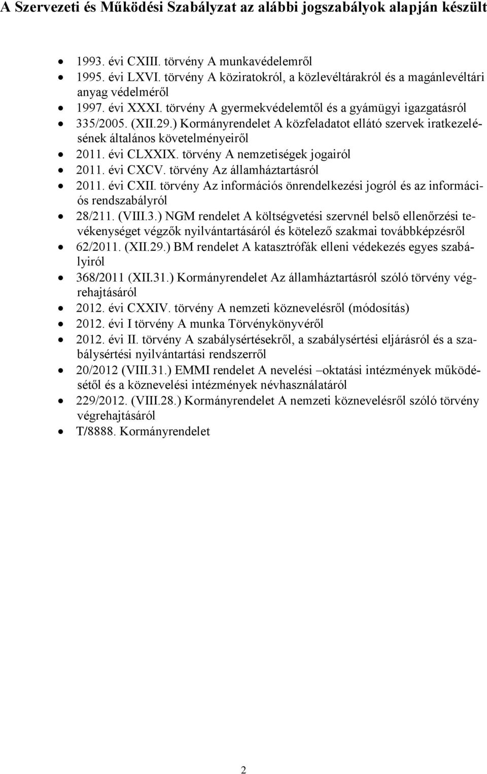 ) Kormányrendelet A közfeladatot ellátó szervek iratkezelésének általános követelményeiről 2011. évi CLXXIX. törvény A nemzetiségek jogairól 2011. évi CXCV. törvény Az államháztartásról 2011.