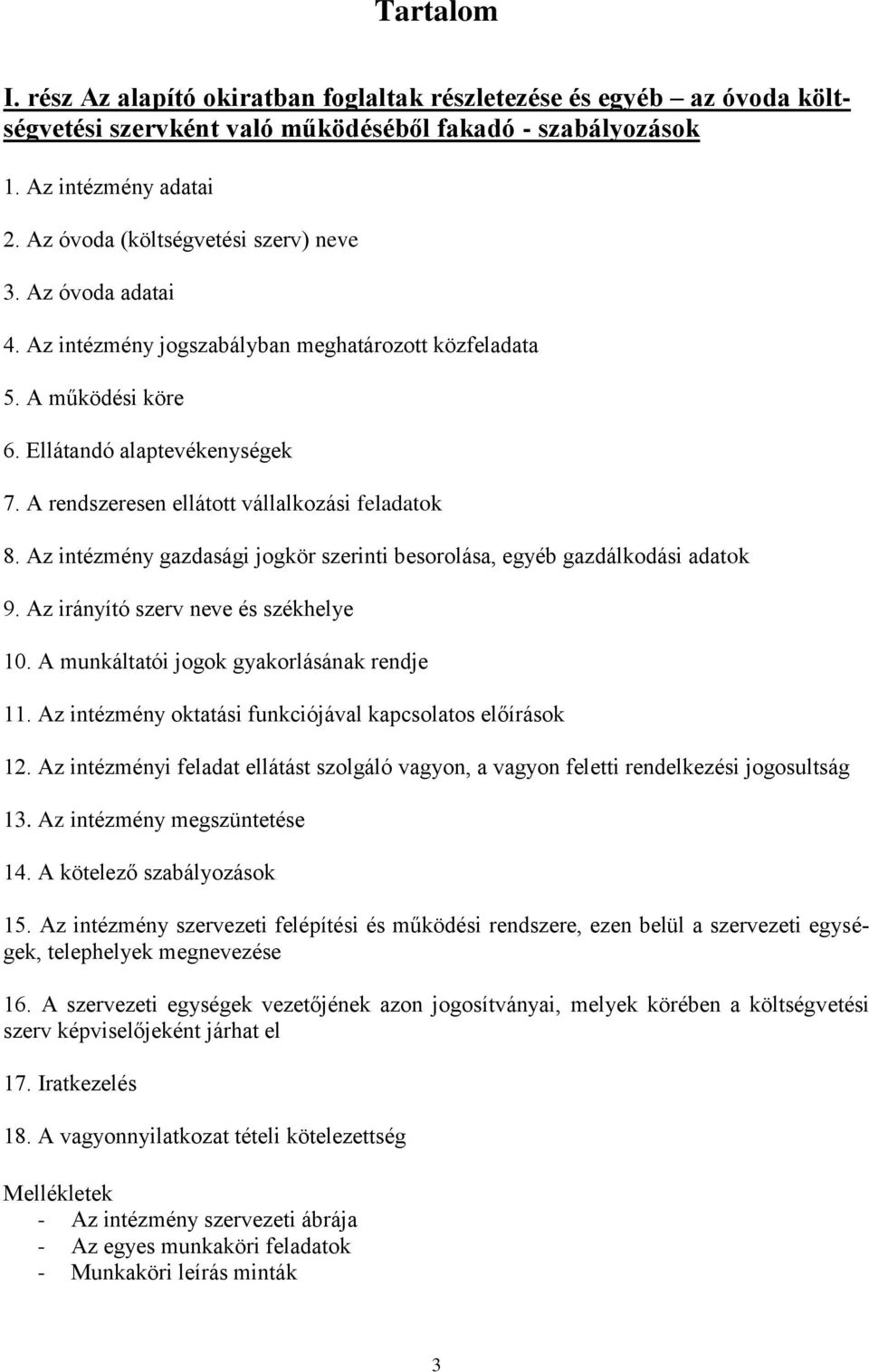 A rendszeresen ellátott vállalkozási feladatok 8. Az intézmény gazdasági jogkör szerinti besorolása, egyéb gazdálkodási adatok 9. Az irányító szerv neve és székhelye 10.