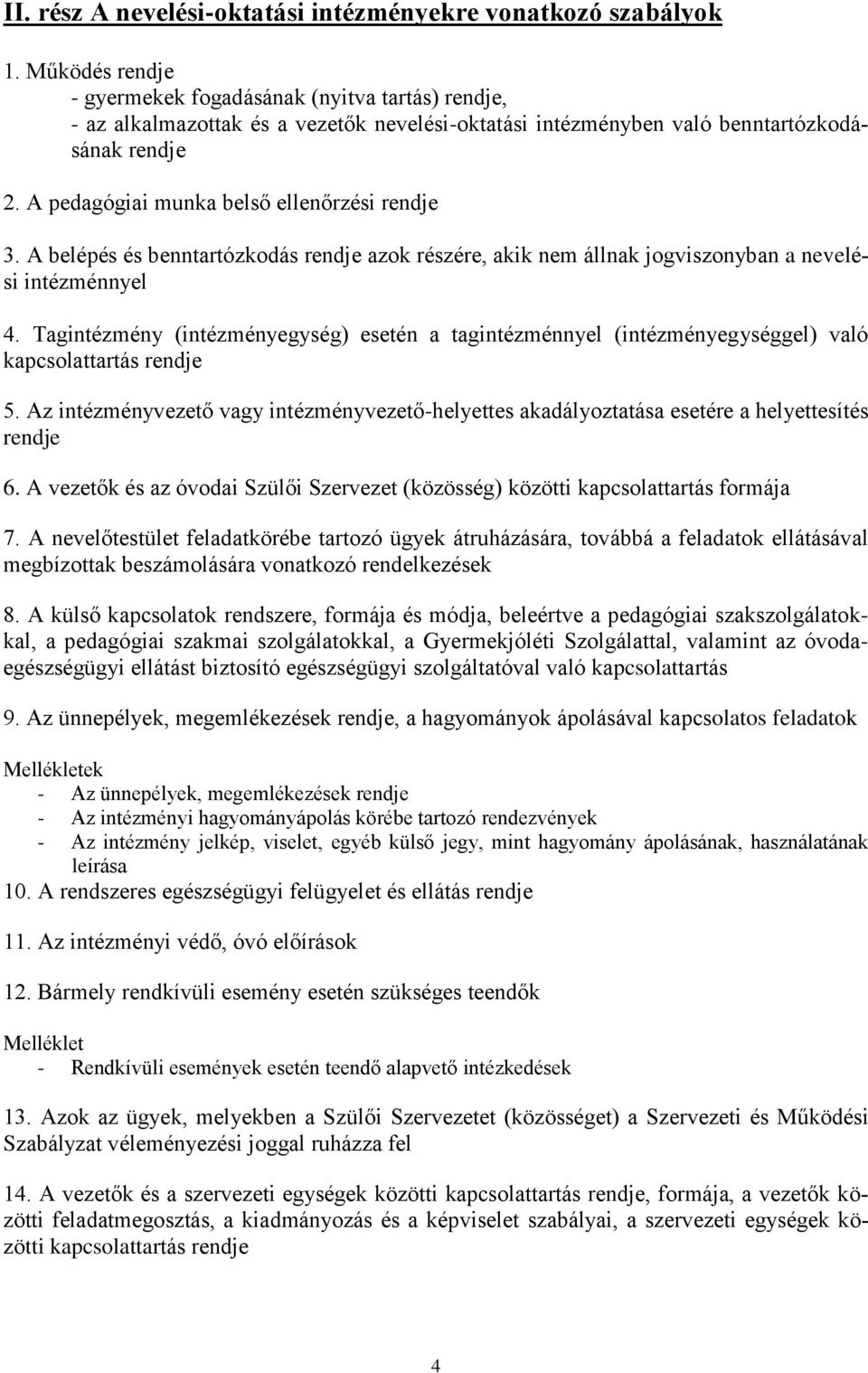 A pedagógiai munka belső ellenőrzési rendje 3. A belépés és benntartózkodás rendje azok részére, akik nem állnak jogviszonyban a nevelési intézménnyel 4.