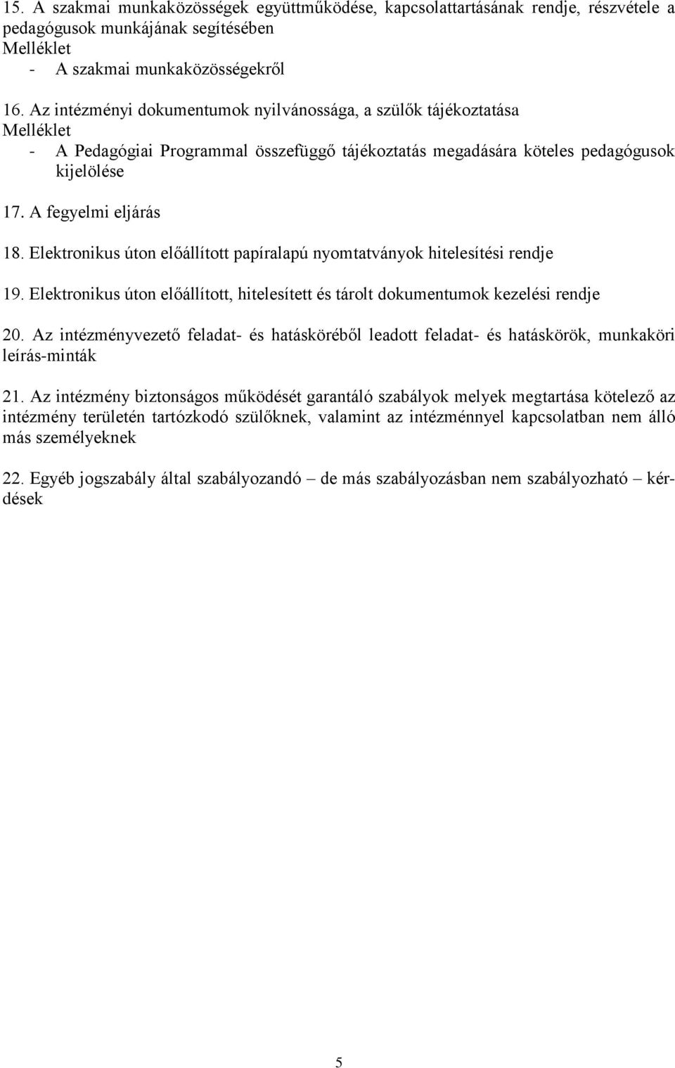 Elektronikus úton előállított papíralapú nyomtatványok hitelesítési rendje 19. Elektronikus úton előállított, hitelesített és tárolt dokumentumok kezelési rendje 20.