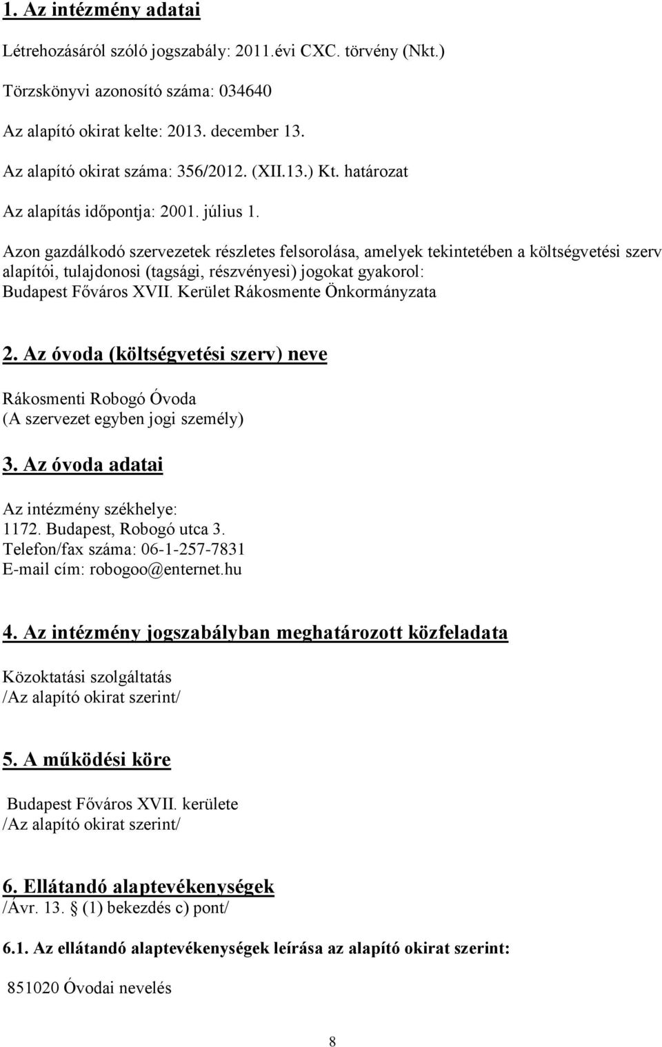 Azon gazdálkodó szervezetek részletes felsorolása, amelyek tekintetében a költségvetési szerv alapítói, tulajdonosi (tagsági, részvényesi) jogokat gyakorol: Budapest Főváros XVII.