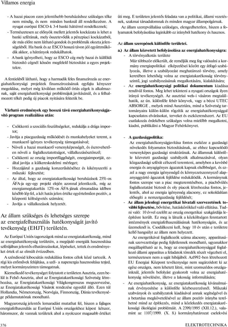 látható gondok és problémák okozta jelenségekből. Ha bank és az ESCO hosszú távon jól együttműködik akkor, a hátrányok redukálhatok.