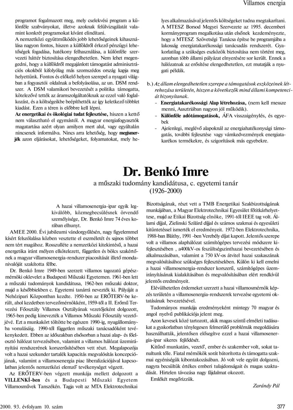elengedhetetlen. Nem lehet megengedni, hogy a külföldről megajánlott támogatást adminisztrációs okokból kifolyólag más szomszédos ország kapja meg helyettünk.